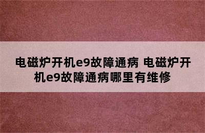 电磁炉开机e9故障通病 电磁炉开机e9故障通病哪里有维修